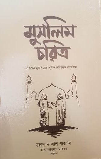 মুসলিম চরিত্র - Muslim Character  লেখক : শেখ মুহাম্মদ আল গাযালি-আল মিশরী, আলী আহমাদ মাবরুর (অনুবাদক)