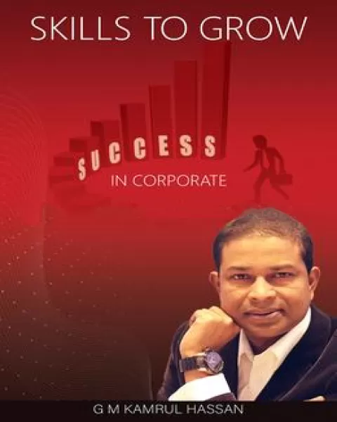 Skills To Grow in Corporate - Skills To Grow in Corporate - G M Kamrul Hassan