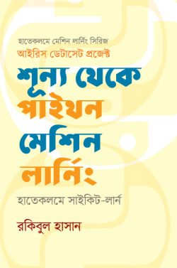 শূন্য থেকে পাইথন মেশিন লার্নিং : হাতেকলমে সাইকিট-লার্ন (দ্বিতীয় সংস্করণ) - Shunno Theke Python Machine Learning: Hatekolome Scikit-Learn (2nd Edition) - রকিবুল হাসান